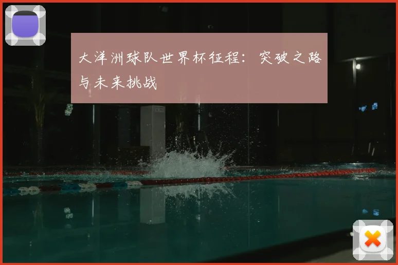 大洋洲球队世界杯征程：突破之路与未来挑战