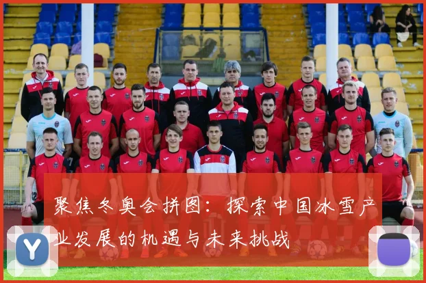 聚焦冬奥会拼图：探索中国冰雪产业发展的机遇与未来挑战